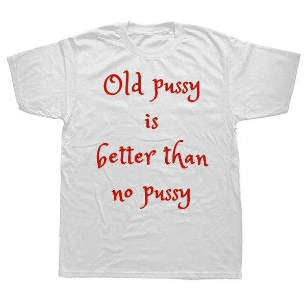 Old Pussy Is Better Than No Pussy T-Shirt - MiamiTeenyWeenyBikini.Com