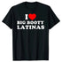 I Love Big Booty Latinas T Shirt - MiamiTeenyWeenyBikini.Com