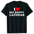 I Love Big Booty Latinas T Shirt - MiamiTeenyWeenyBikini.Com