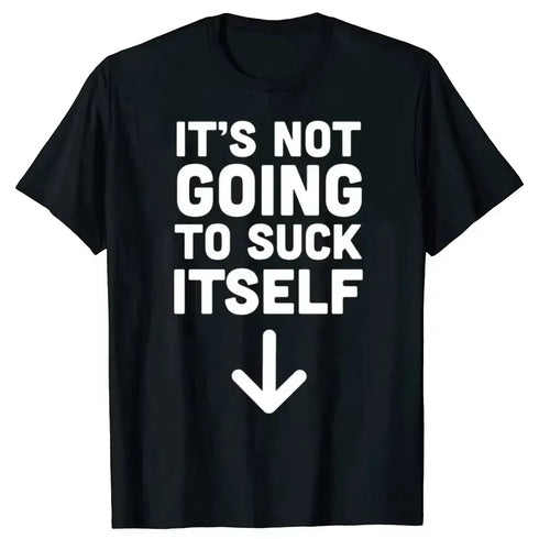 It's Not Going To Suck Itself T-Shirt - MiamiTeenyWeenyBikini.Com