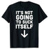 It's Not Going To Suck Itself T-Shirt - MiamiTeenyWeenyBikini.Com