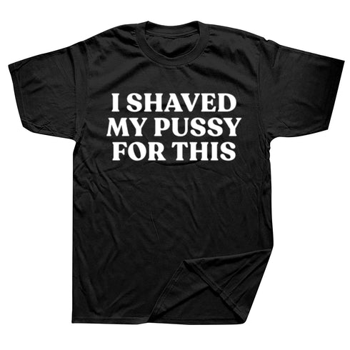 I Shaved My Pussy For This T Shirt