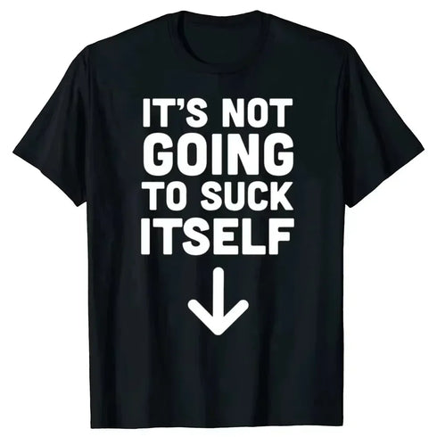 It's Not Going To Suck Itself T-Shirt - MiamiTeenyWeenyBikini.Com