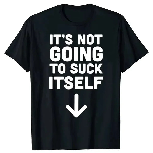 It's Not Going To Suck Itself T-Shirt - MiamiTeenyWeenyBikini.Com