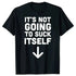 It's Not Going To Suck Itself T-Shirt - MiamiTeenyWeenyBikini.Com