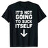 It's Not Going To Suck Itself T-Shirt