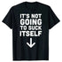 It's Not Going To Suck Itself T-Shirt - MiamiTeenyWeenyBikini.Com