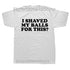 I Shaved My Balls for This T-Shirt