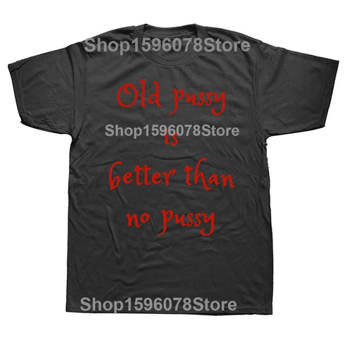 Old Pussy Is Better Than No Pussy T-Shirt