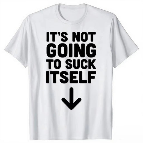 It's Not Going To Suck Itself T-Shirt