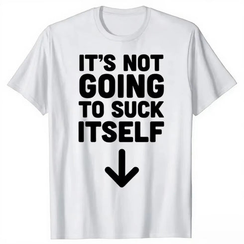 It's Not Going To Suck Itself T-Shirt