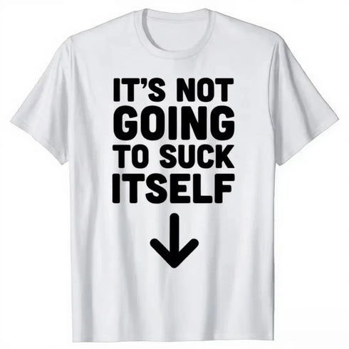 It's Not Going To Suck Itself T-Shirt - MiamiTeenyWeenyBikini.Com