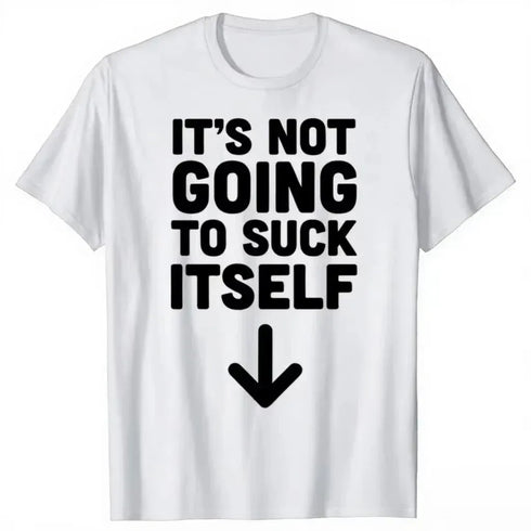 It's Not Going To Suck Itself T-Shirt - MiamiTeenyWeenyBikini.Com