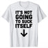 It's Not Going To Suck Itself T-Shirt