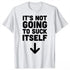 It's Not Going To Suck Itself T-Shirt