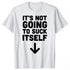 It's Not Going To Suck Itself T-Shirt - MiamiTeenyWeenyBikini.Com