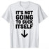 It's Not Going To Suck Itself T-Shirt - MiamiTeenyWeenyBikini.Com
