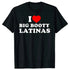 I Love Big Booty Latinas T Shirt - MiamiTeenyWeenyBikini.Com
