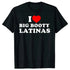 I Love Big Booty Latinas T Shirt - MiamiTeenyWeenyBikini.Com